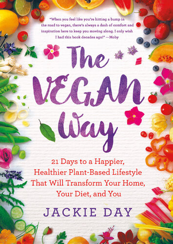 The Vegan Way 21 Days To A Happier Healthier Plantbased Lifestyle That Will Transform Your Home Your Diet And You Jackie Day