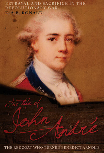 The Life Of John Andr The Redcoat Who Turned Benedict Arnold D A B Ronald
