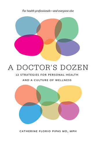 A Doctors Dozen Twelve Strategies For Personal Health And A Culture Of Wellness Catherine Florio Pipas