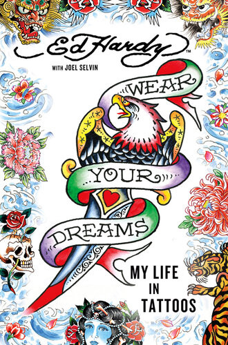 Wear Your Dreams My Life In Tattoos Ed Hardy Joel Selvin