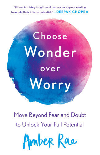 Choose Wonder Over Worry Move Beyond Fear And Doubt To Unlock Your Full Potential Amber Rae