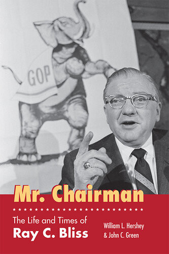 Mr Chairman The Life And Times Of Ray C Bliss William L Hershey John C Green