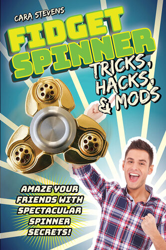 Fidget Spinner Tricks Hacks Mods Amaze Your Friends With Spectacular Spinner Secrets Cara J Stevens