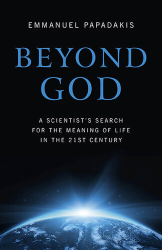 Beyond God A Scientists Search For The Meaning Of Life In The 21st Century Emmanuel Papadakis