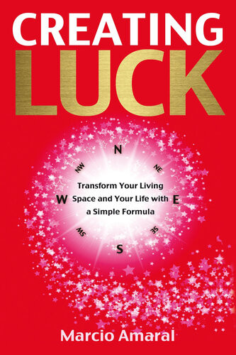 Creating Luck Transform Your Living Space And Your Life With A Simple Formula Marcio Amaral