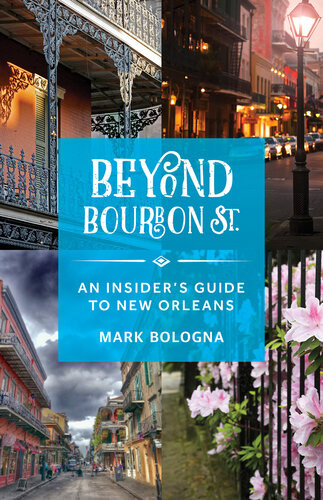 Beyond Bourbon St An Insiders Guide To New Orleans Mark Bologna