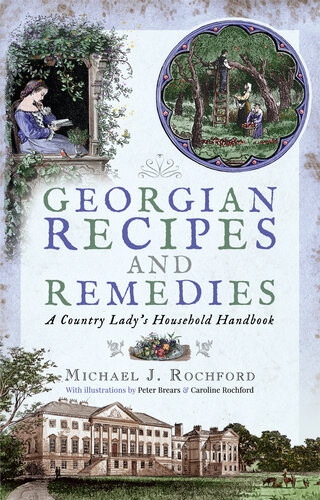 Georgian Recipes And Remedies A Country Ladys Household Handbook Michael J Rochford