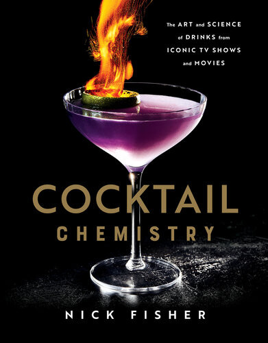 Cocktail Chemistry The Art And Science Of Drinks From Iconic Tv Shows And Movies Nick Fisher