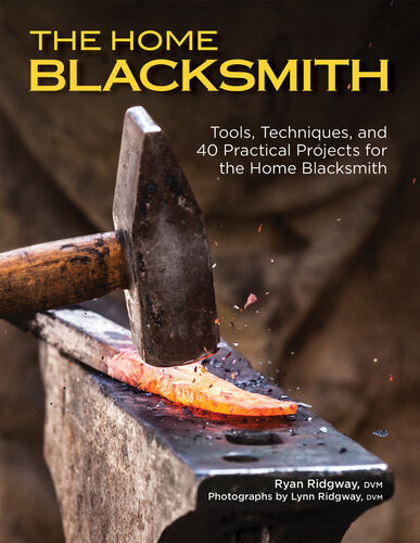 The Home Blacksmith Tools Techniques And 40 Practical Projects For The Home Blacksmith 2nd Edition Ryan Ridgway