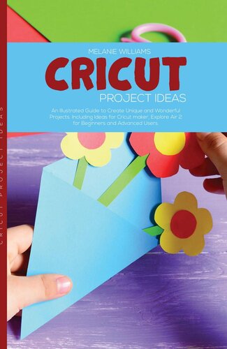 Cricut Project Ideas An Illustrated Guide To Create Unique And Wonderful Projects Including Ideas For Cricut Maker Exploire Air 2 For Beginners And Advanced Users Melanie Williams