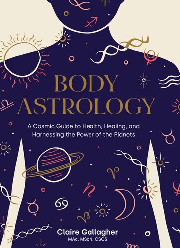Body Astrology A Cosmic Guide To Health Healing And Harnessing The Power Of The Planets Claire Gallagher