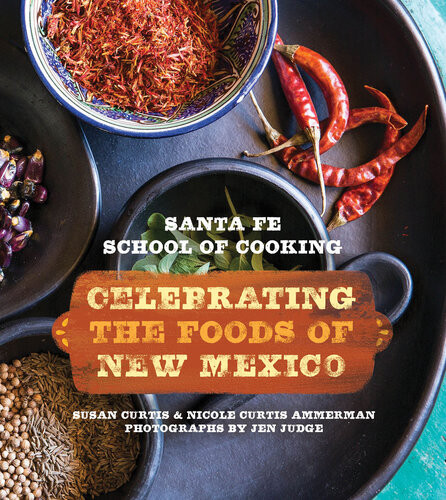Santa Fe School Of Cooking Celebrating The Foods Of New Mexico Susan D Curtis Nicole Curtis Ammerman