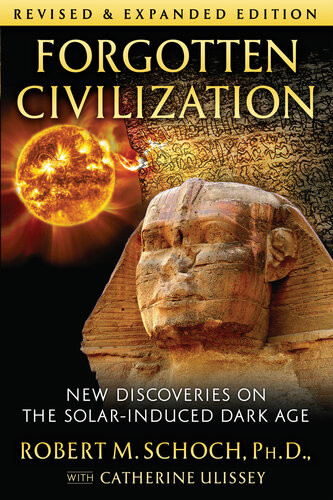 Forgotten Civilization New Discoveries On The Solarinduced Dark Age 2nd Edition Robert M Schoch Catherine Ulissey