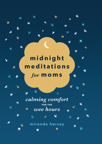 Midnight Meditations For Moms Calming Comfort For The Wee Hours Miranda Hersey