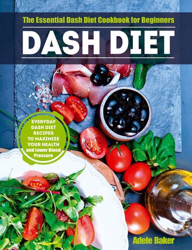 Dash Diet The Essential Dash Diet Cookbook For Beginners Everyday Dash Diet Recipes To Maximize Your Health And Lower Blood Pressure Adele Baker