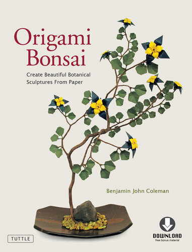 Origami Bonsai Create Beautiful Botanical Sculptures From Paper Origami Book With 14 Beautiful Projects And Downloadable Instructional Dvd Benjamin John Coleman