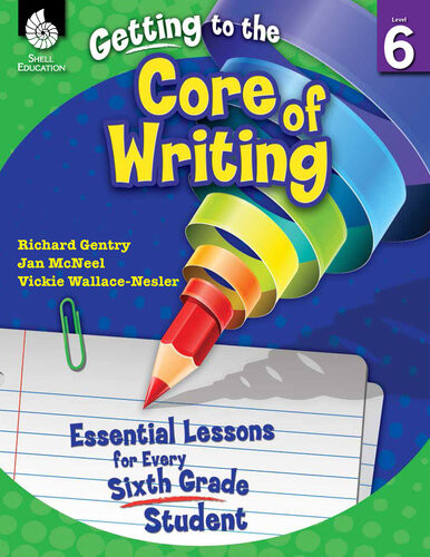 Getting To The Core Of Writing Essential Lessons For Every Sixth Grade Student Richard Gentry Jan Mcneel Vickie Wallacenesler
