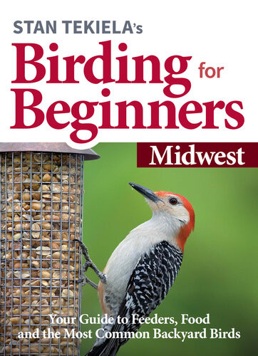 Stan Tekielas Birding For Beginners Midwest Your Guide To Feeders Food And The Most Common Backyard Birds Stan Tekiela