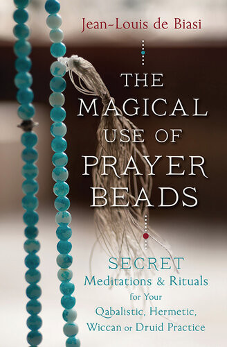 The Magical Use Of Prayer Beads Secret Meditations Rituals For Your Qabalistic Hermetic Wiccan Or Druid Practice Jeanlouis De Biasi