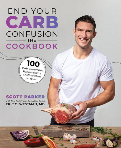 End Your Carb Confusion The Cookbook 100 Carbcustomized Recipes From A Chefs Kitchen To Yours Scott Parker Eric Westman