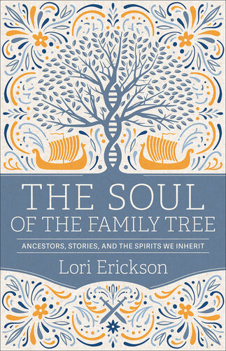 The Soul Of The Family Tree Ancestors Stories And The Spirits We Inherit Lori Erickson