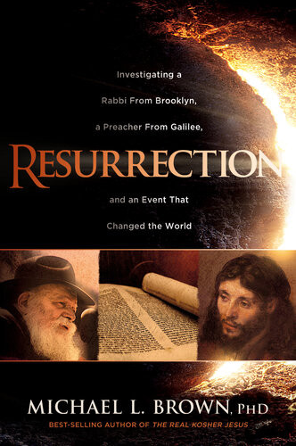 Resurrection Investigating A Rabbi From Brooklyn A Preacher From Galilee And An Event That Changed The World Michael L Brown