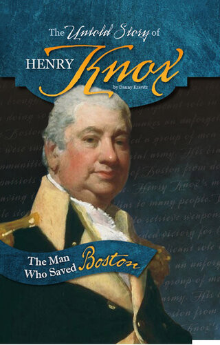 The Untold Story Of Henry Knox The Man Who Saved Boston Danny Kravitz
