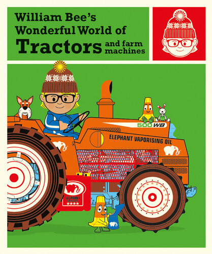William Bees Wonderful World Of Tractors And Farm Machines William Bee