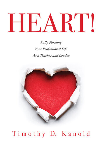 Heart Fully Forming Your Professional Life As A Teacher And Leader Timothy D Kanold