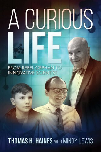 A Curious Life From Rebel Orphan To Innovative Scientist Thomas H Haines Mindy Lewis