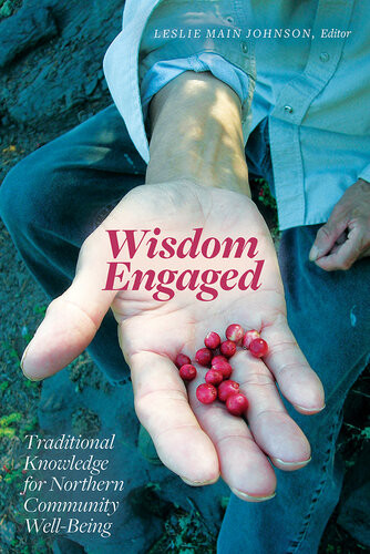 Wisdom Engaged Traditional Knowledge For Northern Community Wellbeing Leslie Main Johnson