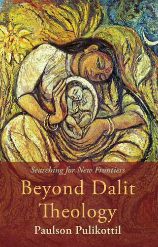 Beyond Dalit Theology Searching For New Frontiers Paulson Pulikottil