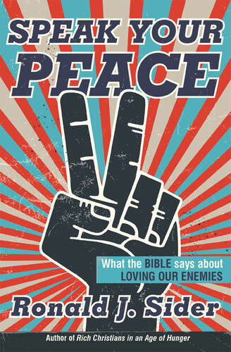 Speak Your Peace What The Bible Says About Loving Our Enemies Ronald J Sider