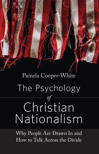 The Psychology Of Christian Nationalism Why People Are Drawn In And How To Talk Across The Divide Pamela Cooperwhite