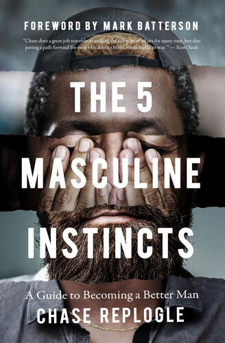 The 5 Masculine Instincts A Guide To Becoming A Better Man Chase Replogle