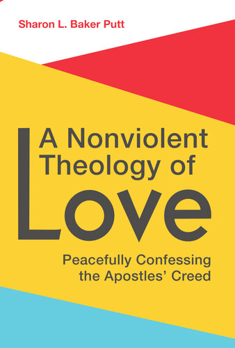 A Nonviolent Theology Of Love Peacefully Confessing The Apostles Creed Sharon L Baker Putt