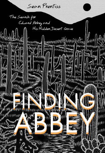 Finding Abbey The Search For Edward Abbey And His Hidden Desert Grave Sean Prentiss