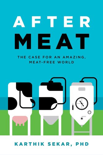 After Meat The Case For An Amazing Meatfree World Karthik Sekar