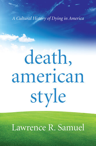 Death American Style A Cultural History Of Dying In America Lawrence R Samuel