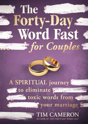 The Fortyday Word Fast For Couples A Spiritual Journey To Eliminate Toxic Words From Your Marriage Tim Cameron