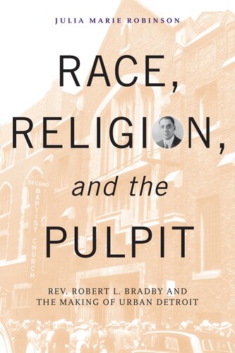 Race Religion And The Pulpit Rev Robert L Bradby And The Making Of Urban Detroit Julia Marie Robinson