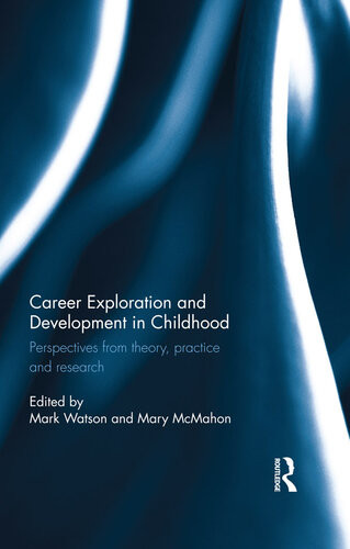 Career Exploration And Development In Childhood Perspectives From Theory Practice And Research Mark Watson
