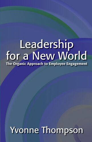 Leadership For A New World The Organic Approach To Employee Engagement Yvonne Thompson