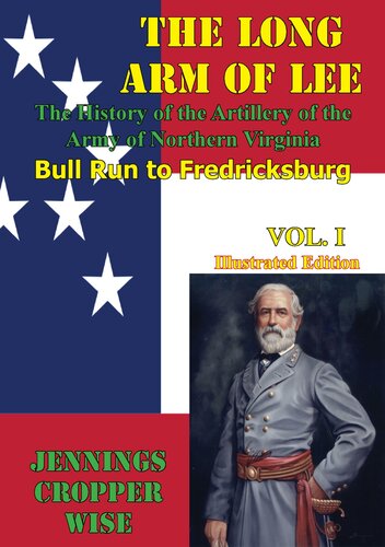 The Long Arm Of Lee The History Of The Artillery Of The Army Of Northern Virginia Volume 1 Bull Run To Fredricksburg Illustrated Jennings Cropper Wise