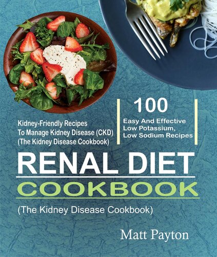 Renal Diet Cookbook 100 Easy And Effective Low Potassium Low Sodium Kidneyfriendly Recipes To Manage Kidney Disease Ckd The Kidney Disease Cookbook Matt Payton