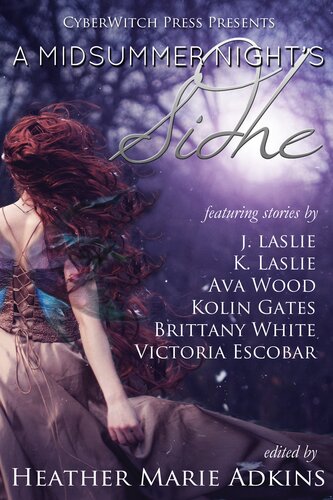 A Midsummer Nights Sidhe Heather Marie Adkins Kolin Gates Brittany White J Laslie K Laslie Victoria Escobar Ava Wood