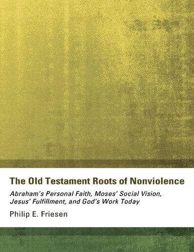 The Old Testament Roots Of Nonviolence Abrahams Personal Faith Moses Social Vision Jesus Fulfillment And Gods Work Today 2010th Edition Philip E F Riesen