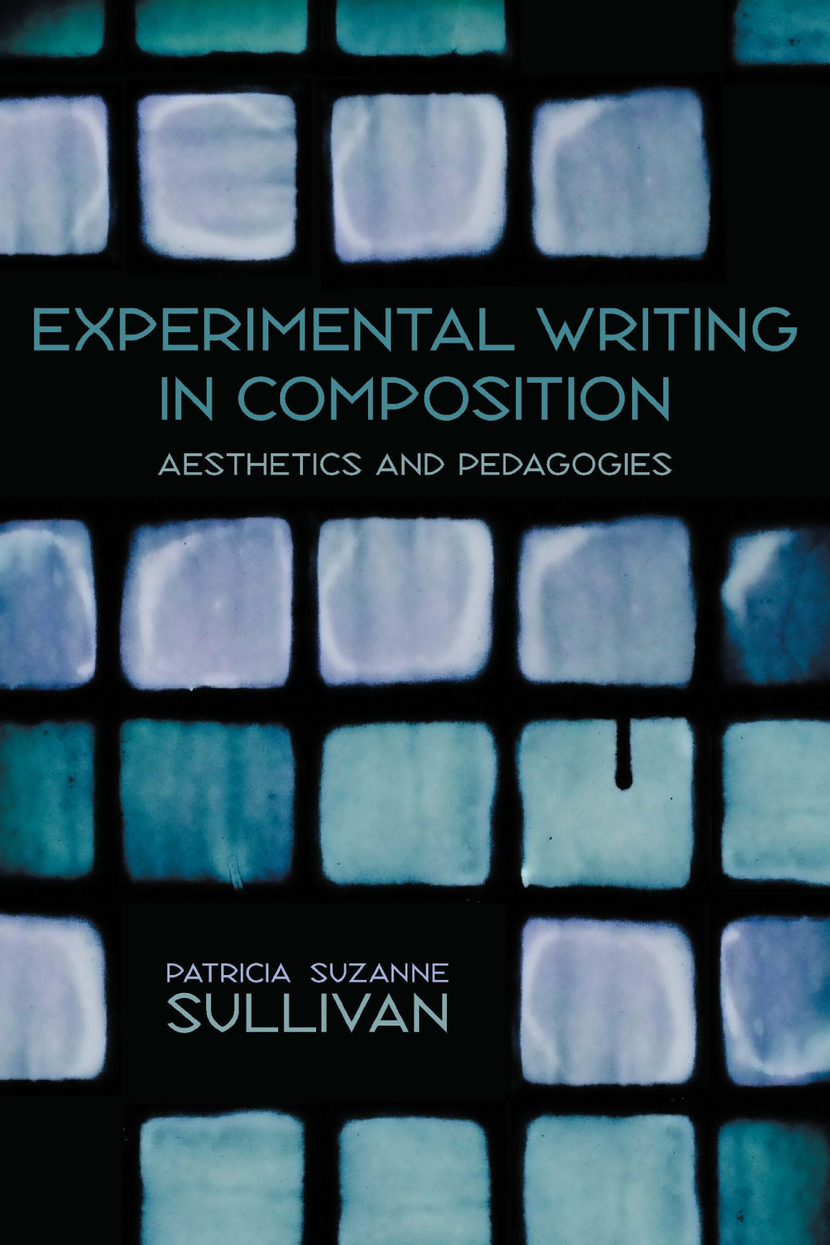 Experimental Writing In Composition Aesthetics And Pedagogies 1st Edition Patricia Suzanne Sullivan