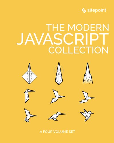 The Modern Javascript Collection Aurelio De Rosa Craig Buckler Nilson Jacques Byron Houwens Jeff Mott Graham Cox Ludovico Fischer James Wright James Kolce Moritz Kroger Ivan Curic Samier Saeed M David Green Michaela Lehr Michael Wanyoike Darren Jones Mark Brown