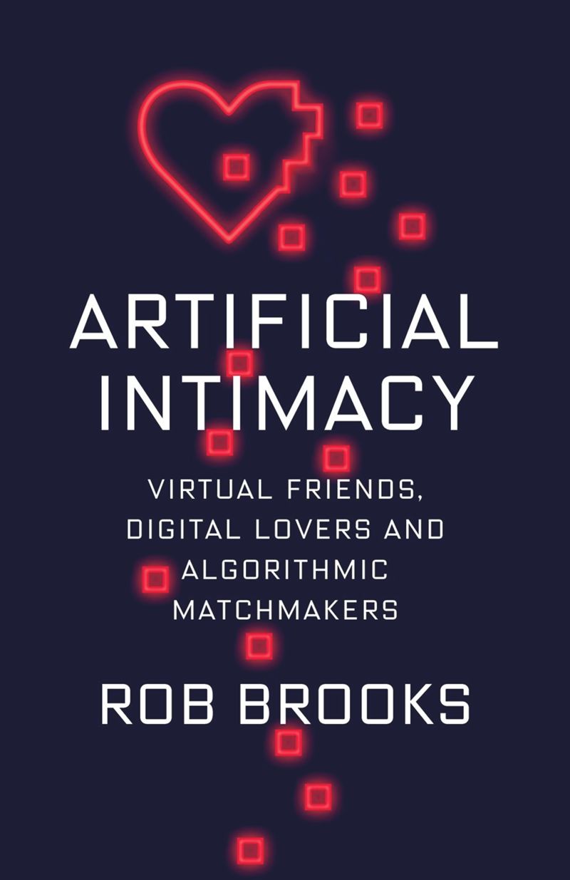 Artificial Intimacy Virtual Friends Digital Lovers And Algorithmic Matchmakers 1st Edition Rob Brooks